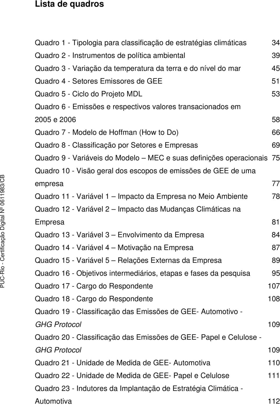 8 - Classificação por Setores e Empresas 69 Quadro 9 - Variáveis do Modelo MEC e suas definições operacionais 75 Quadro 10 - Visão geral dos escopos de emissões de GEE de uma empresa 77 Quadro 11 -