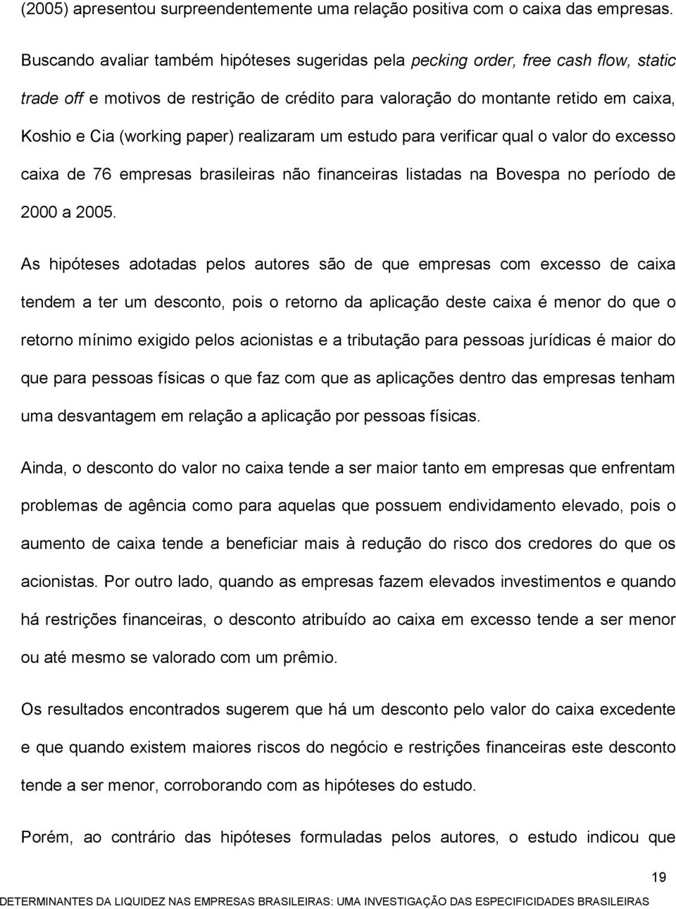 paper) realizaram um estudo para verificar qual o valor do excesso caixa de 76 empresas brasileiras não financeiras listadas na Bovespa no período de 2000 a 2005.
