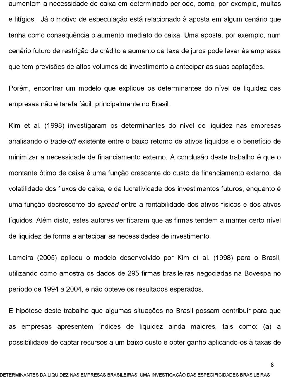 Uma aposta, por exemplo, num cenário futuro de restrição de crédito e aumento da taxa de juros pode levar às empresas que tem previsões de altos volumes de investimento a antecipar as suas captações.