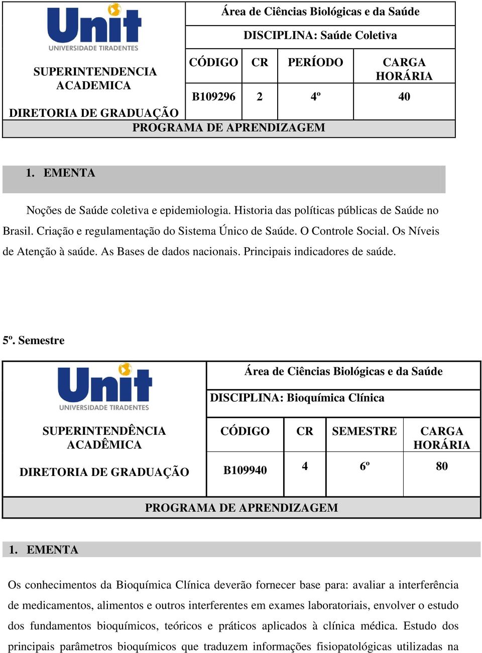 Semestre DISCIPLINA: Bioquímica Clínica B109940 4 6º 80 Os conhecimentos da Bioquímica Clínica deverão fornecer base para: avaliar a interferência de medicamentos, alimentos e outros