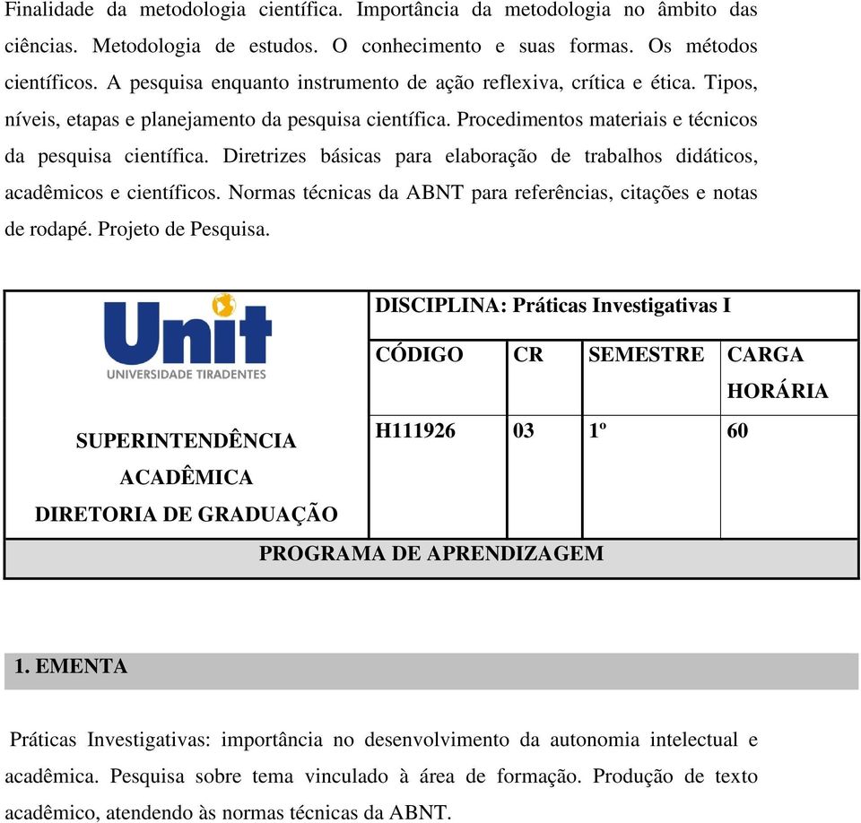 Diretrizes básicas para elaboração de trabalhos didáticos, acadêmicos e científicos. Normas técnicas da ABNT para referências, citações e notas de rodapé. Projeto de Pesquisa.