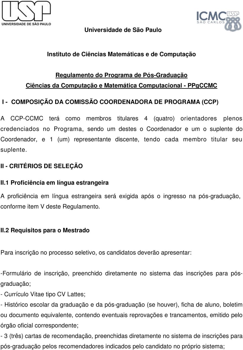 1 (um) representante discente, tendo cada membro titular seu suplente. II - CRITÉRIOS DE SELEÇÃO II.