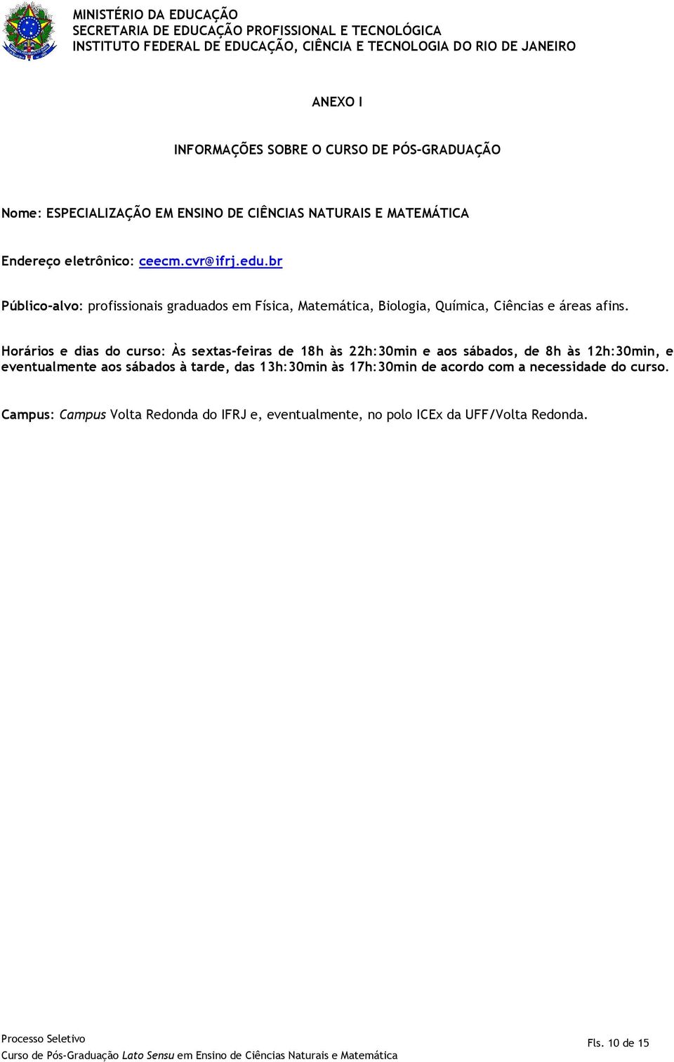 br Público-alvo: profissionais graduados em Física, Matemática, Biologia, Química, Ciências e áreas afins.