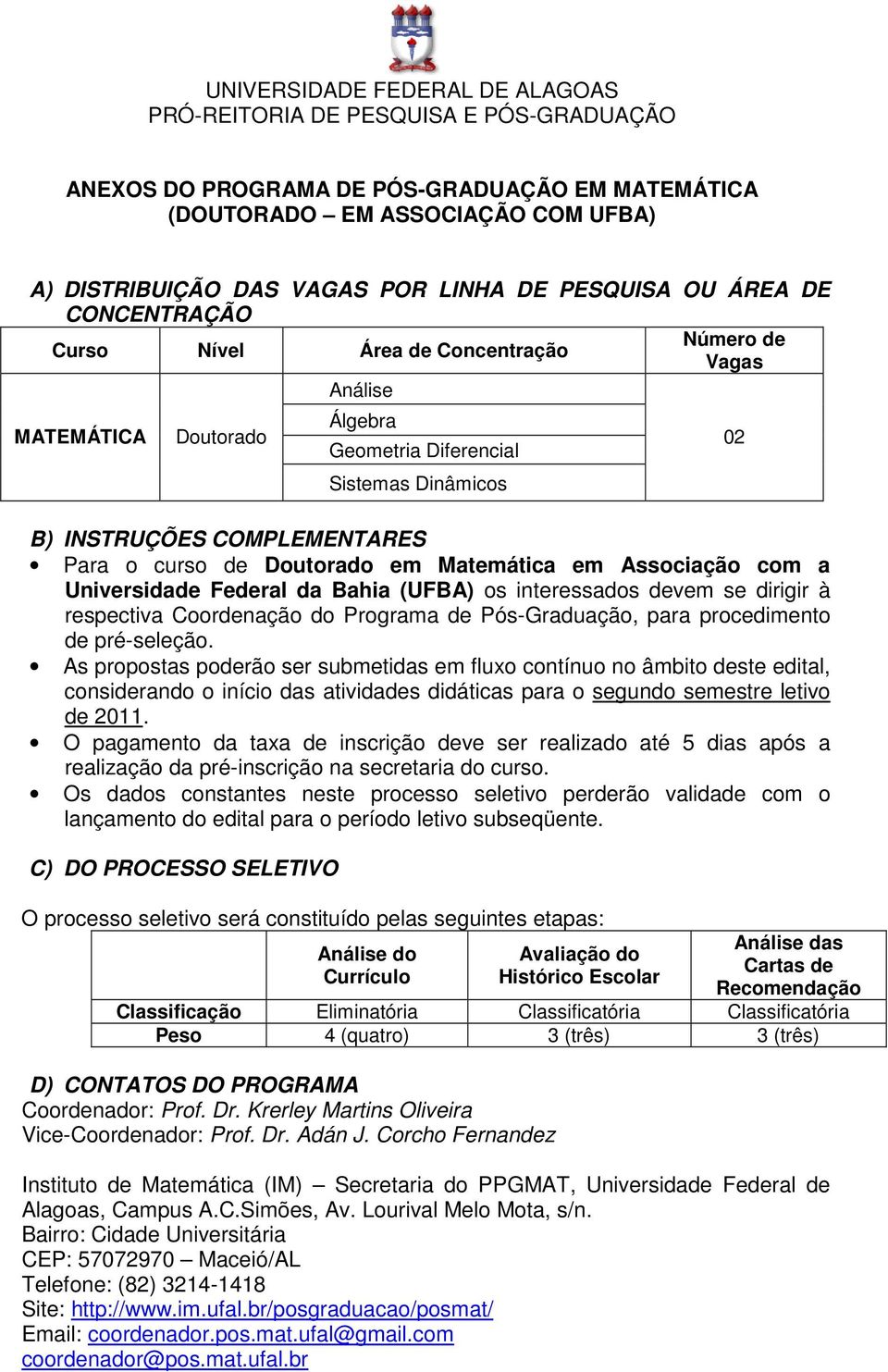 curso de Doutorado em Matemática em Associação com a Universidade Federal da Bahia (UFBA) os interessados devem se dirigir à respectiva Coordenação do Programa de Pós-Graduação, para procedimento de