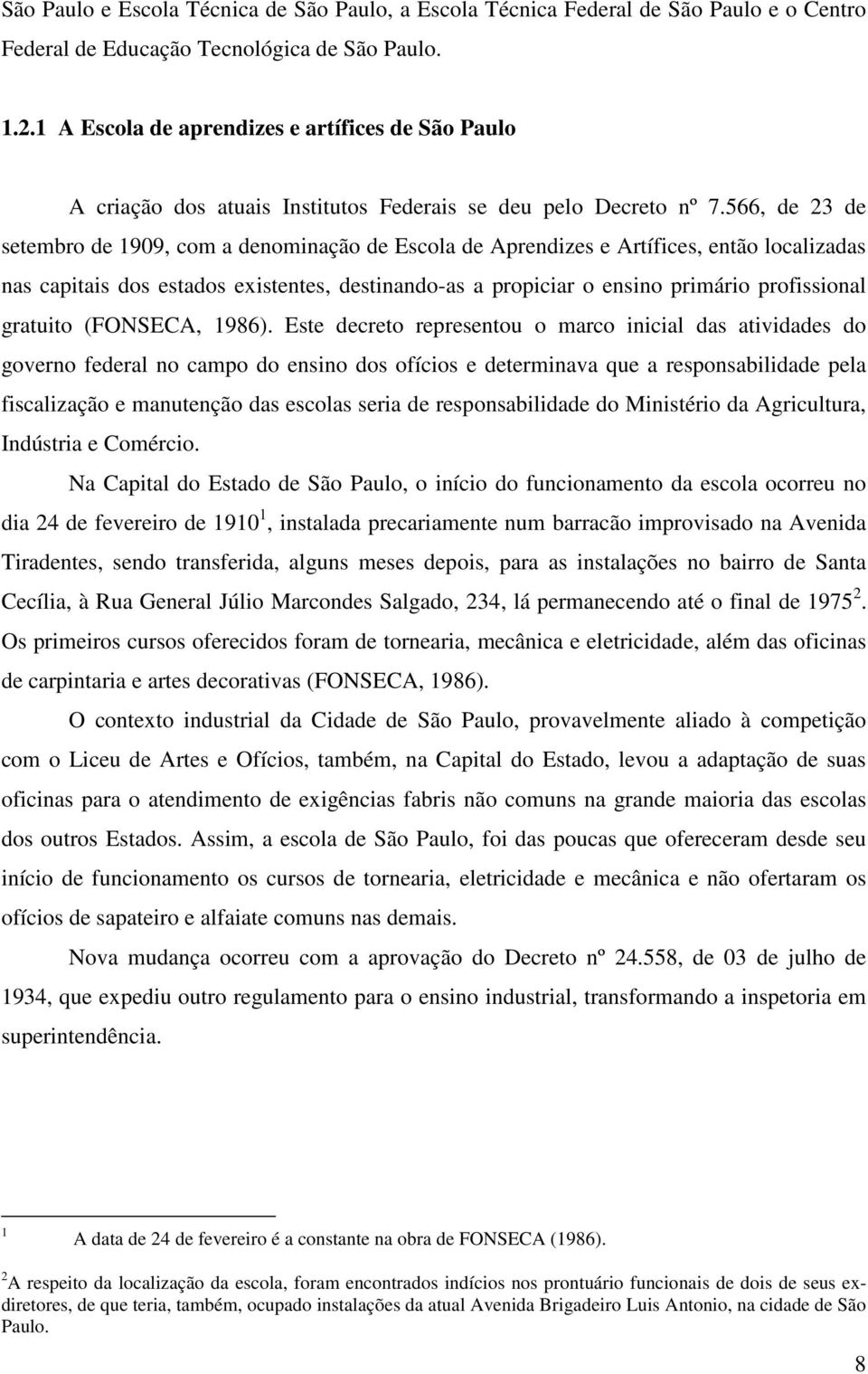 566, de 23 de setembro de 1909, com a denominação de Escola de Aprendizes e Artífices, então localizadas nas capitais dos estados existentes, destinando-as a propiciar o ensino primário profissional