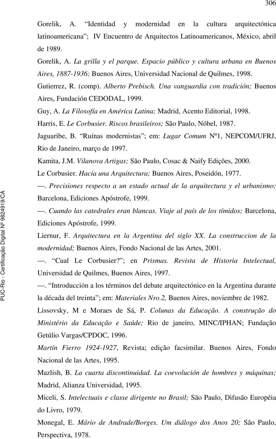 Una vanguardia con tradición; Buenos Aires, Fundación CEDODAL, 1999. Guy, A. La Filosofía en América Latina; Madrid, Acento Editorial, 1998. Harris, E. Le Corbusier.