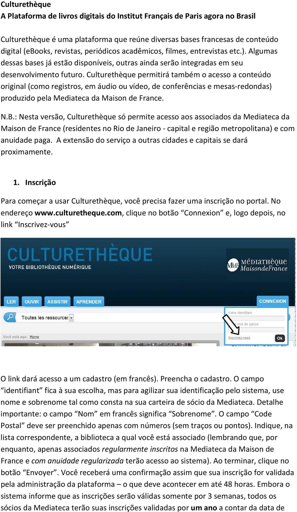 Culturethèque permitirá também o acesso a conteúdo original (como registros, em áudio ou vídeo, de conferências e mesas-redondas) produzido pela Mediateca da Maison de France. N.B.