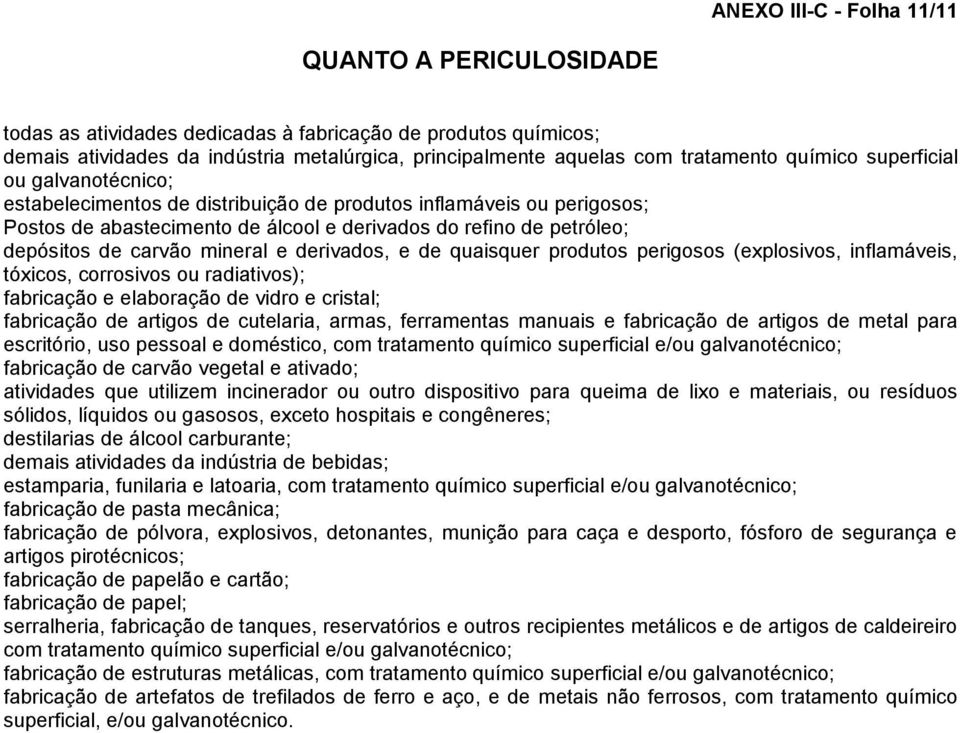 mineral e derivados, e de quaisquer produtos perigosos (explosivos, inflamáveis, tóxicos, corrosivos ou radiativos); fabricação e elaboração de vidro e cristal; fabricação de artigos de cutelaria,