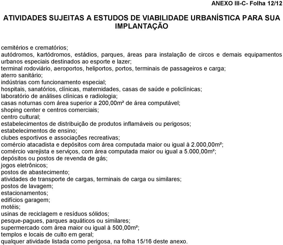 funcionamento especial; hospitais, sanatórios, clínicas, maternidades, casas de saúde e policlínicas; laboratório de análises clínicas e radiologia; casas noturnas com área superior a 200,00m² de