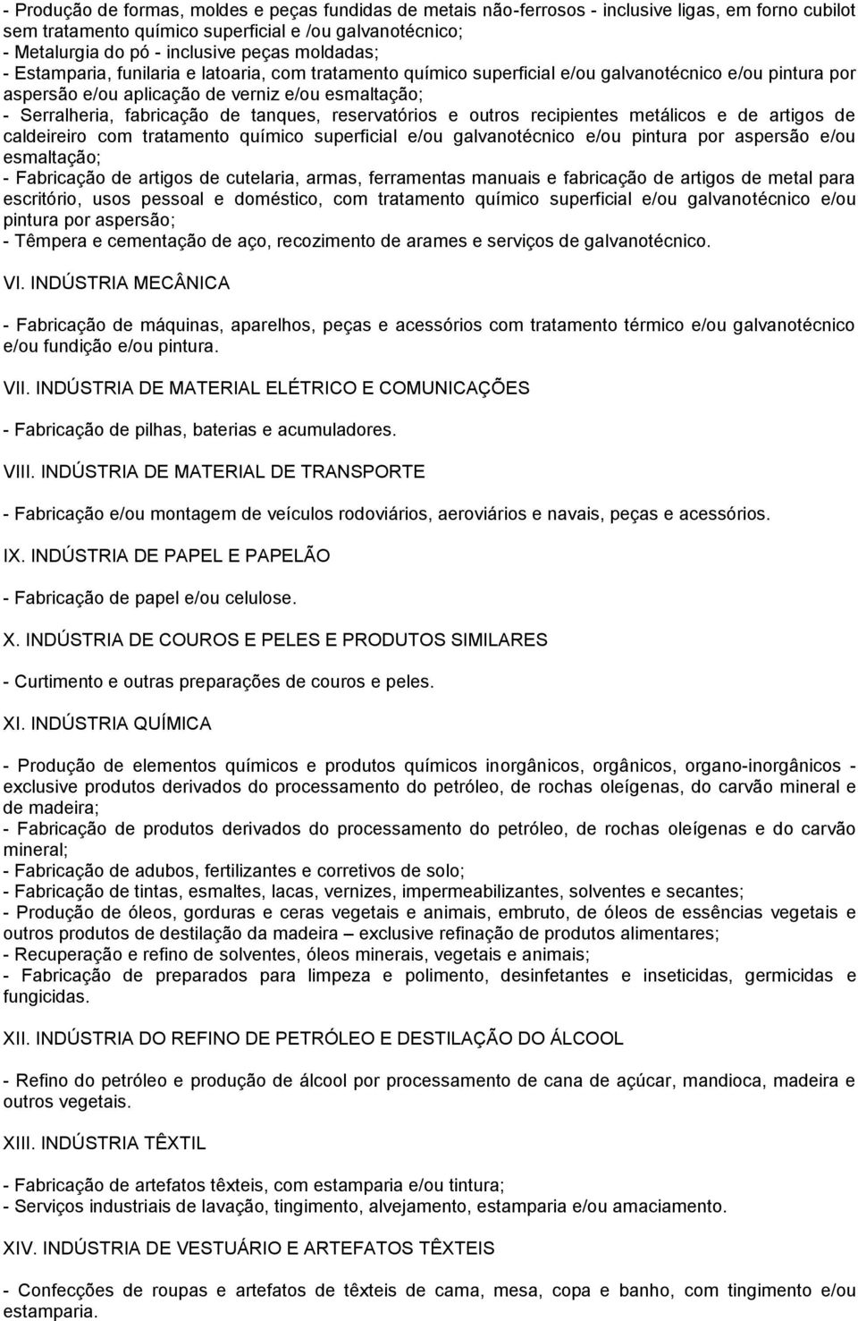 tanques, reservatórios e outros recipientes metálicos e de artigos de caldeireiro com tratamento químico superficial e/ou galvanotécnico e/ou pintura por aspersão e/ou esmaltação; - Fabricação de