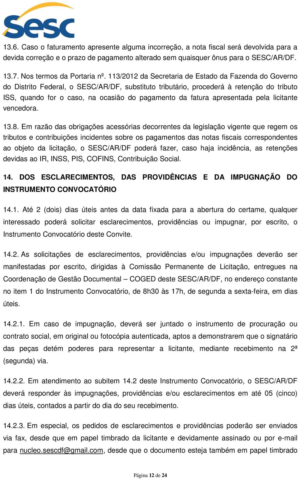 113/2012 da Secretaria de Estado da Fazenda do Governo do Distrito Federal, o SESC/AR/DF, substituto tributário, procederá à retenção do tributo ISS, quando for o caso, na ocasião do pagamento da