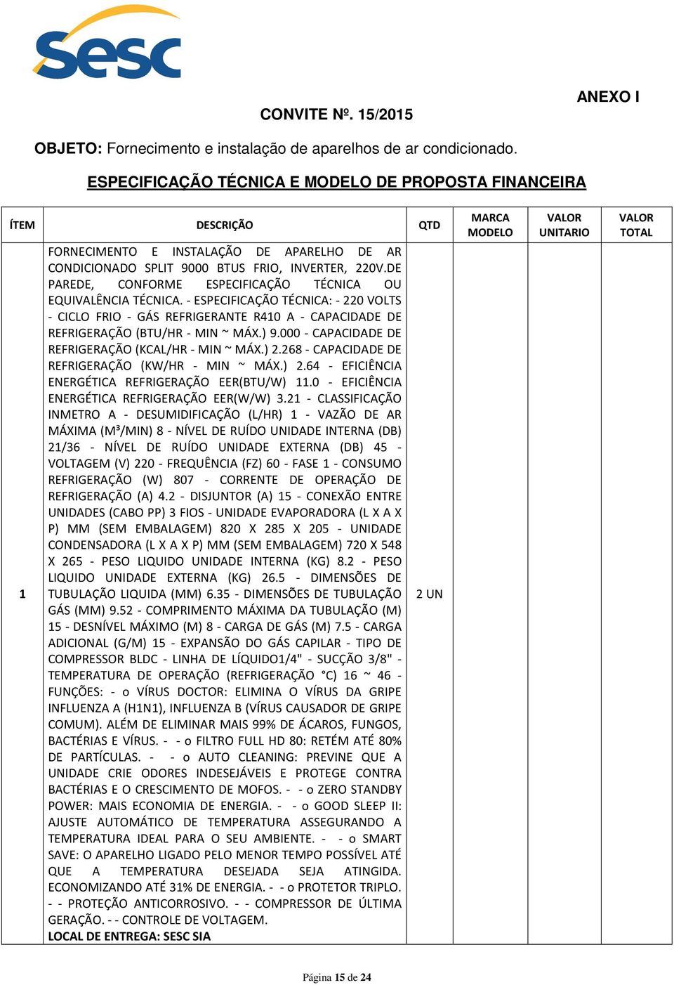 DE PAREDE, CONFORME ESPECIFICAÇÃO TÉCNICA OU EQUIVALÊNCIA TÉCNICA. - ESPECIFICAÇÃO TÉCNICA: - 220 VOLTS - CICLO FRIO - GÁS REFRIGERANTE R410 A - CAPACIDADE DE REFRIGERAÇÃO (BTU/HR - MIN ~ MÁX.) 9.