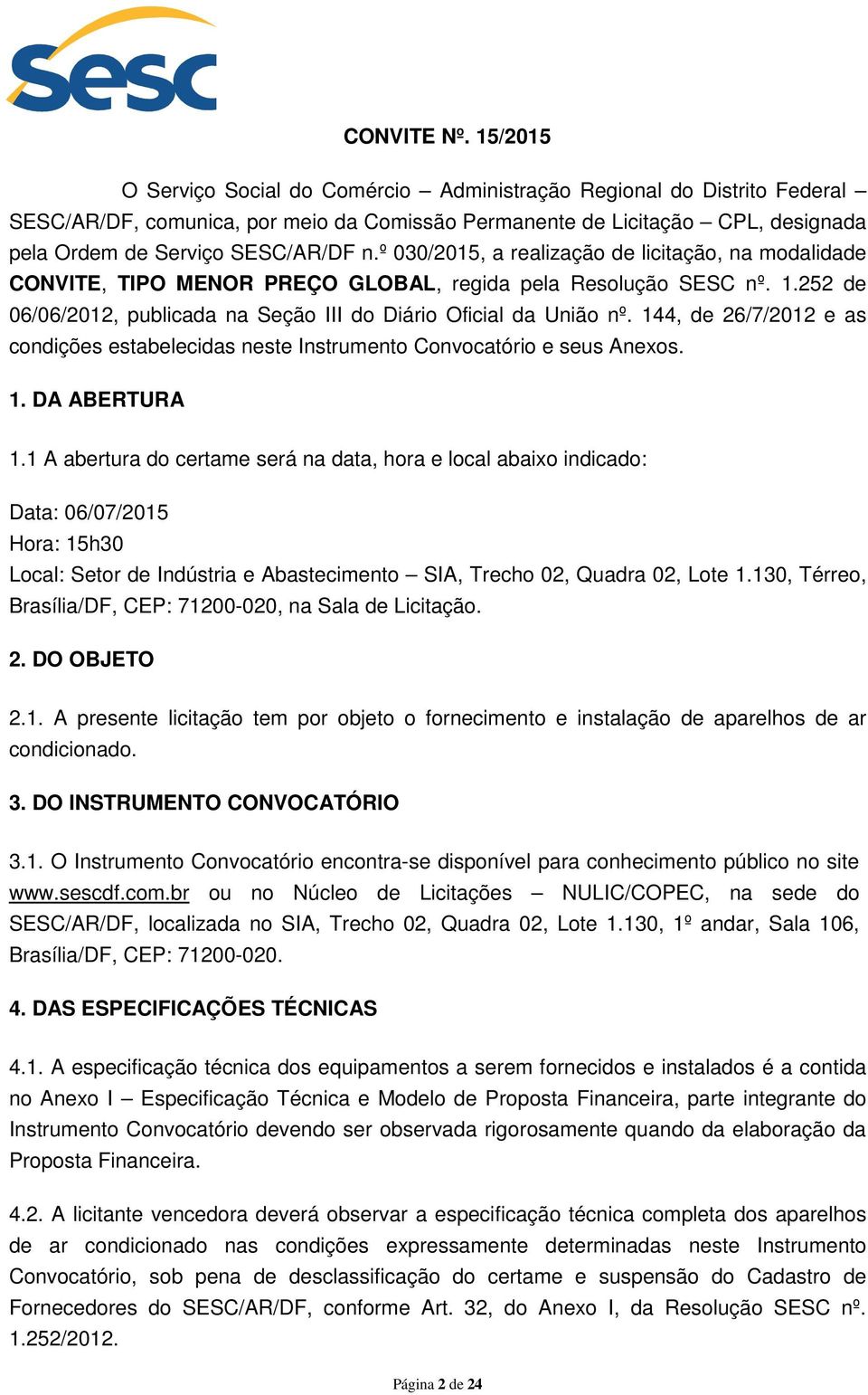 º 030/2015, a realização de licitação, na modalidade CONVITE, TIPO MENOR PREÇO GLOBAL, regida pela Resolução SESC nº. 1.252 de 06/06/2012, publicada na Seção III do Diário Oficial da União nº.