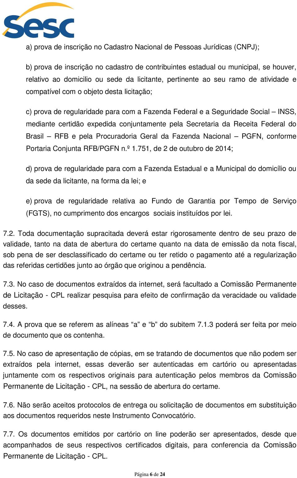 conjuntamente pela Secretaria da Receita Federal do Brasil RFB e pela Procuradoria Geral da Fazenda Nacional PGFN, conforme Portaria Conjunta RFB/PGFN n.º 1.