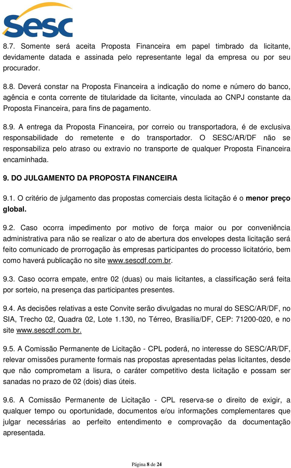 A entrega da Proposta Financeira, por correio ou transportadora, é de exclusiva responsabilidade do remetente e do transportador.