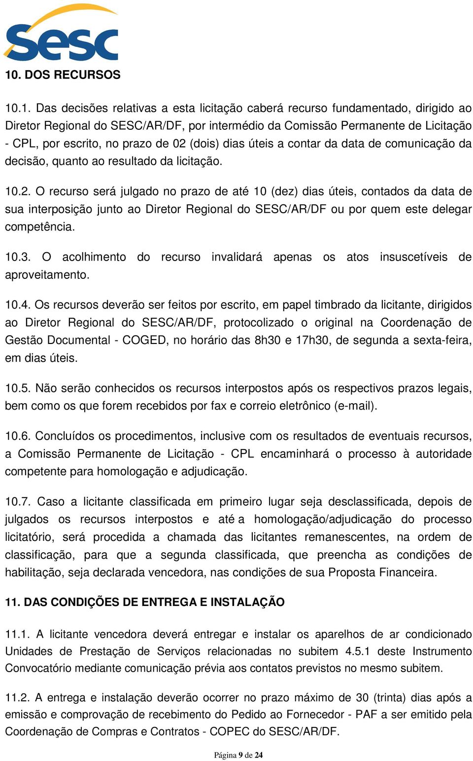 10.3. O acolhimento do recurso invalidará apenas os atos insuscetíveis de aproveitamento. 10.4.