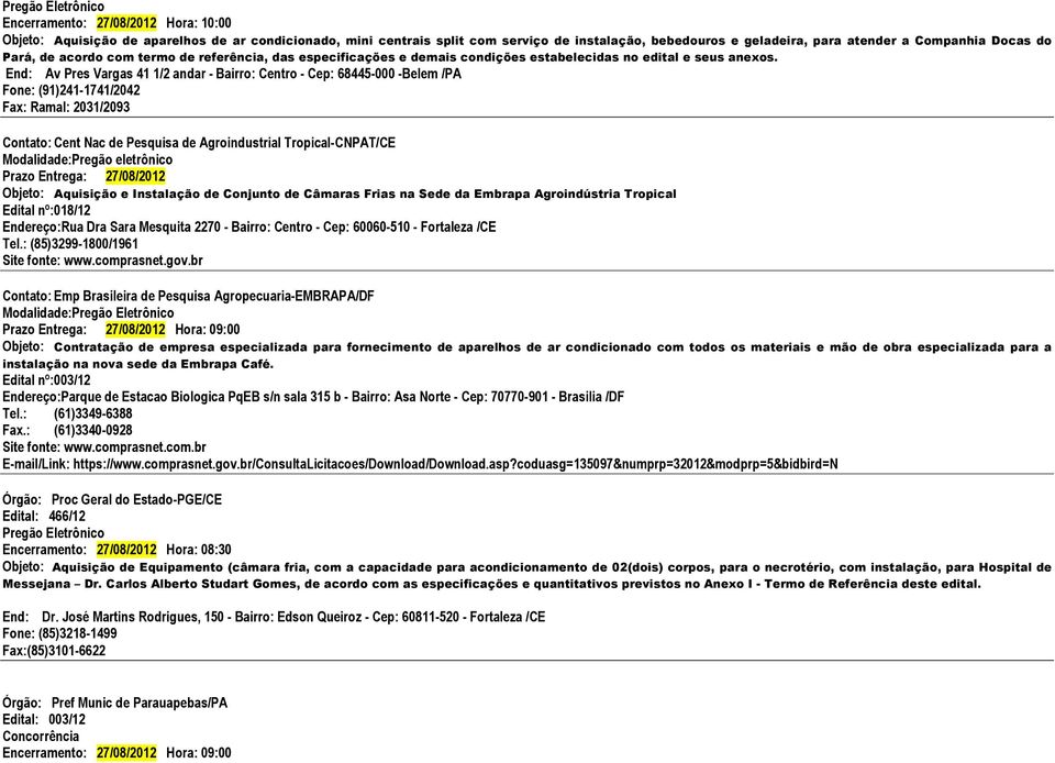 End: Av Pres Vargas 41 1/2 andar - Bairro: Centro - Cep: 68445-000 -Belem /PA Fone: (91)241-1741/2042 Fax: Ramal: 2031/2093 Contato: Cent Nac de Pesquisa de Agroindustrial Tropical-CNPAT/CE