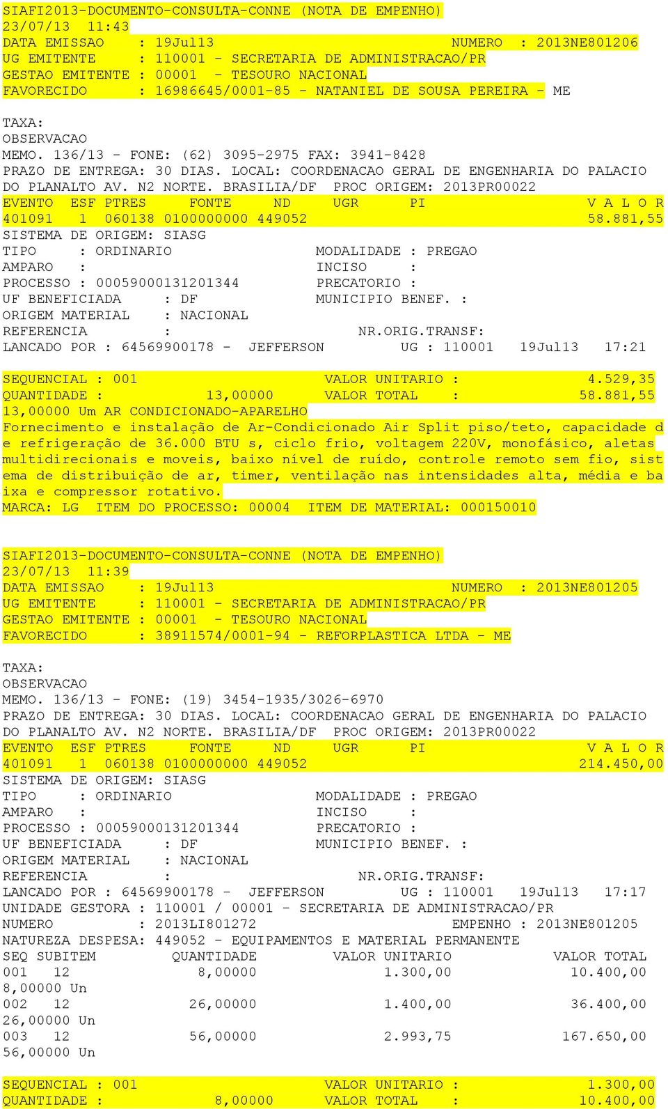 BRASILIA/DF PROC ORIGEM: 2013PR00022 401091 1 060138 0100000000 449052 58.881,55 SISTEMA DE ORIGEM: SIASG PROCESSO : 00059000131201344 PRECATORIO : UF BENEFICIADA : DF MUNICIPIO BENEF.