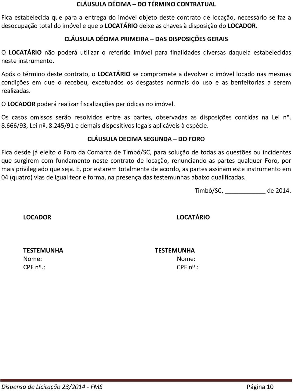 Após o término deste contrato, o LOCATÁRIO se compromete a devolver o imóvel locado nas mesmas condições em que o recebeu, excetuados os desgastes normais do uso e as benfeitorias a serem realizadas.
