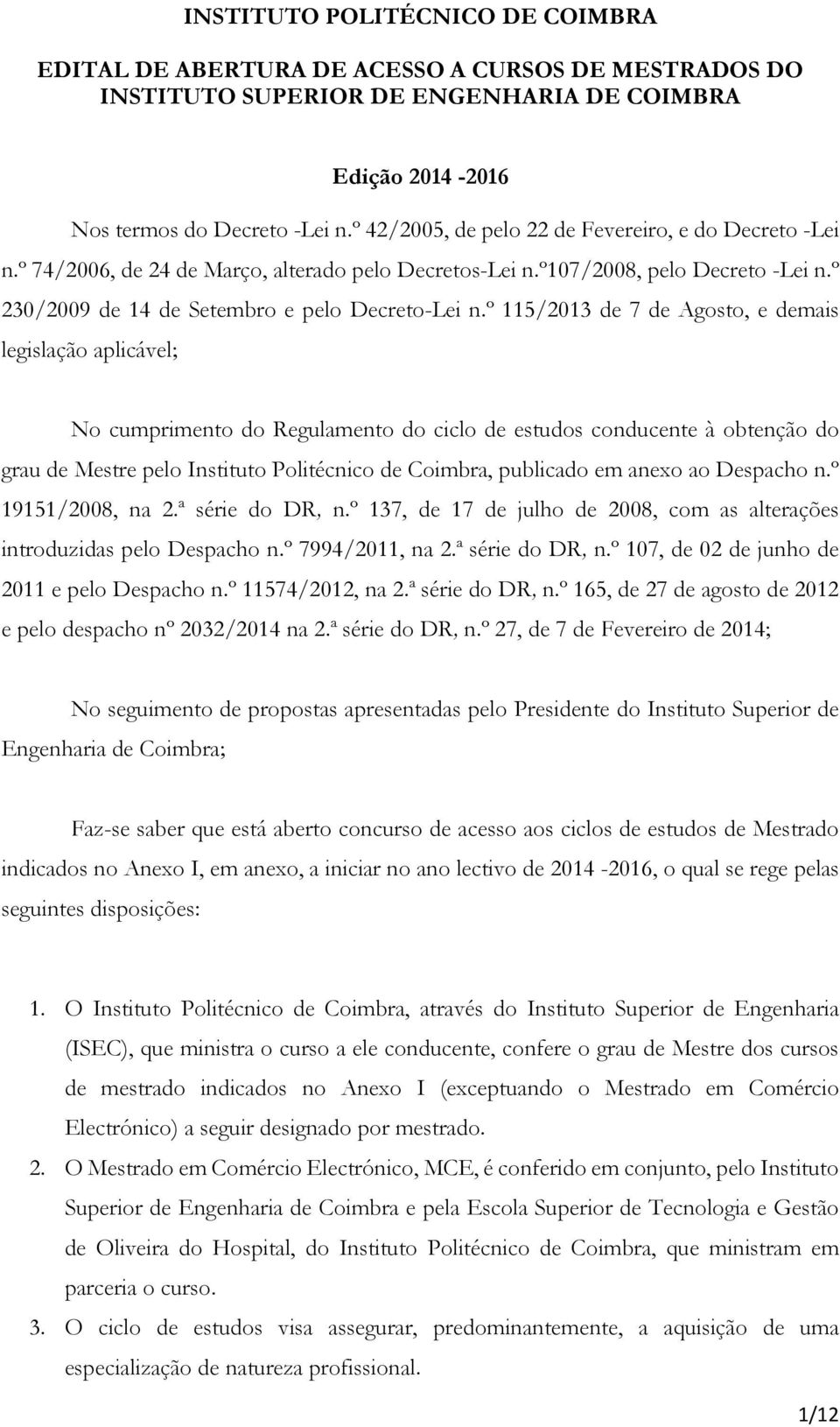 º 115/2013 de 7 de Agosto, e demais legislação aplicável; No cumprimento do Regulamento do ciclo de estudos conducente à obtenção do grau de Mestre pelo Instituto Politécnico de Coimbra, publicado em