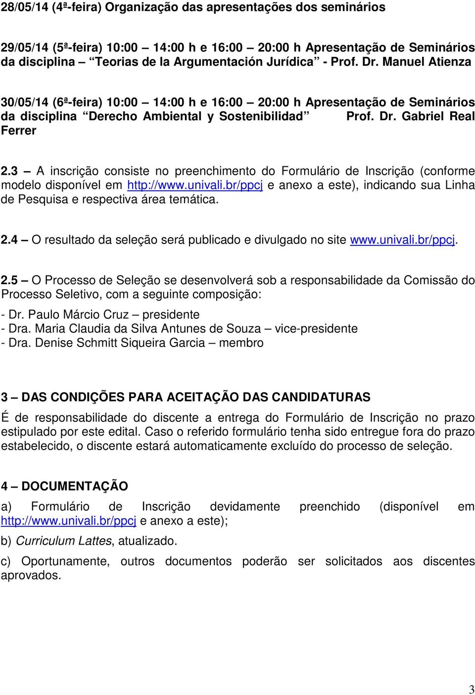 3 A inscrição consiste no preenchimento do Formulário de Inscrição (conforme modelo disponível em http://www.univali.