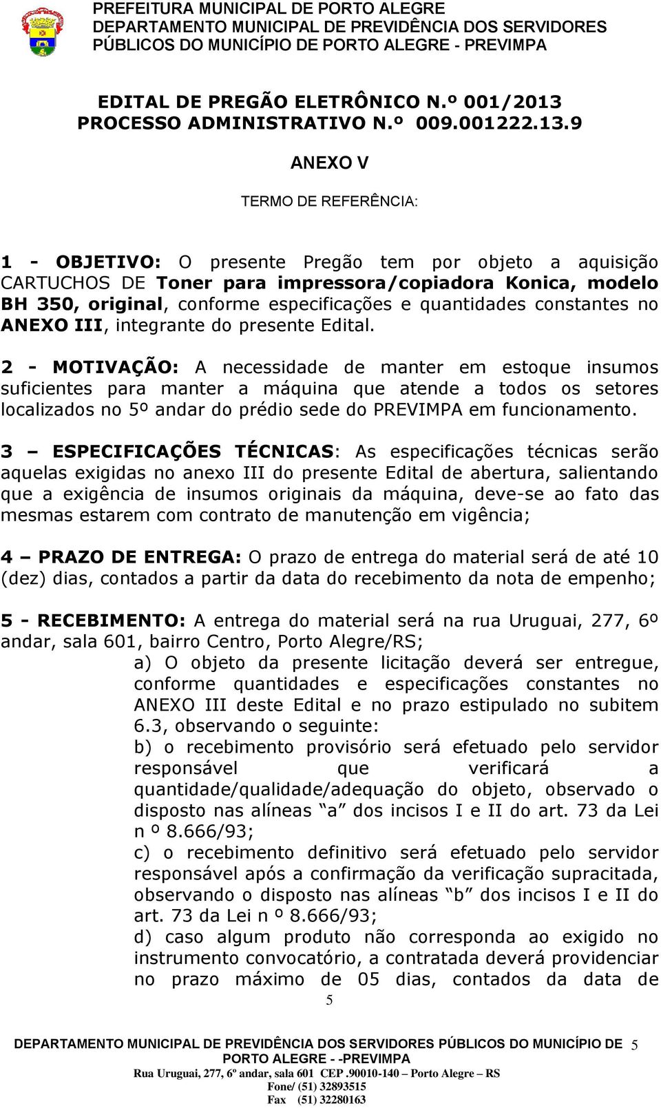 2 - MOTIVAÇÃO: A necessidade de manter em estoque insumos suficientes para manter a máquina que atende a todos os setores localizados no 5º andar do prédio sede do PREVIMPA em funcionamento.