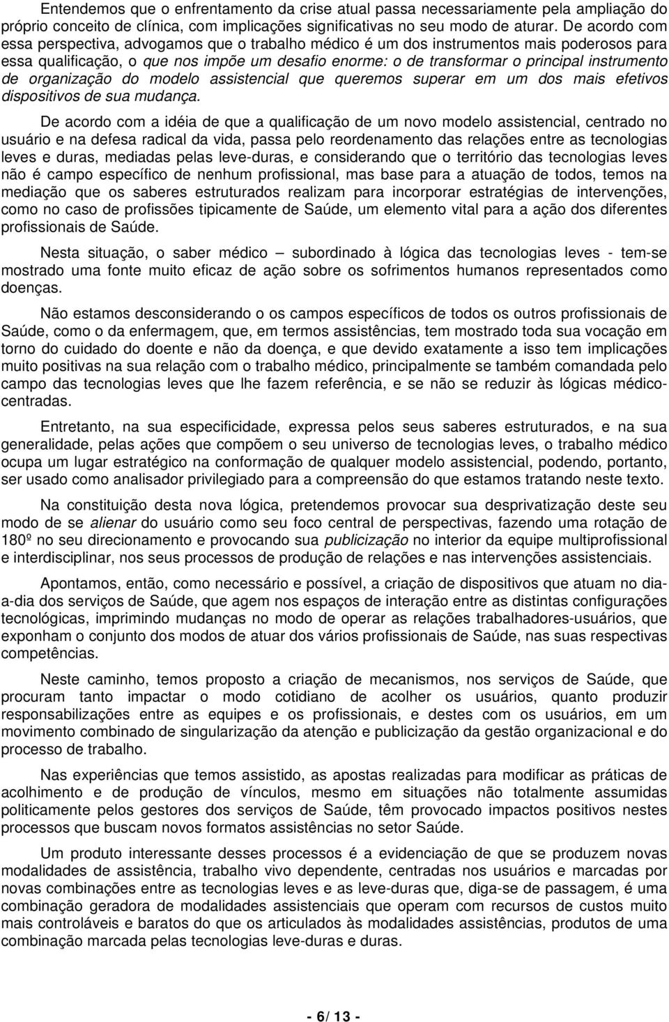 instrumento de organização do modelo assistencial que queremos superar em um dos mais efetivos dispositivos de sua mudança.