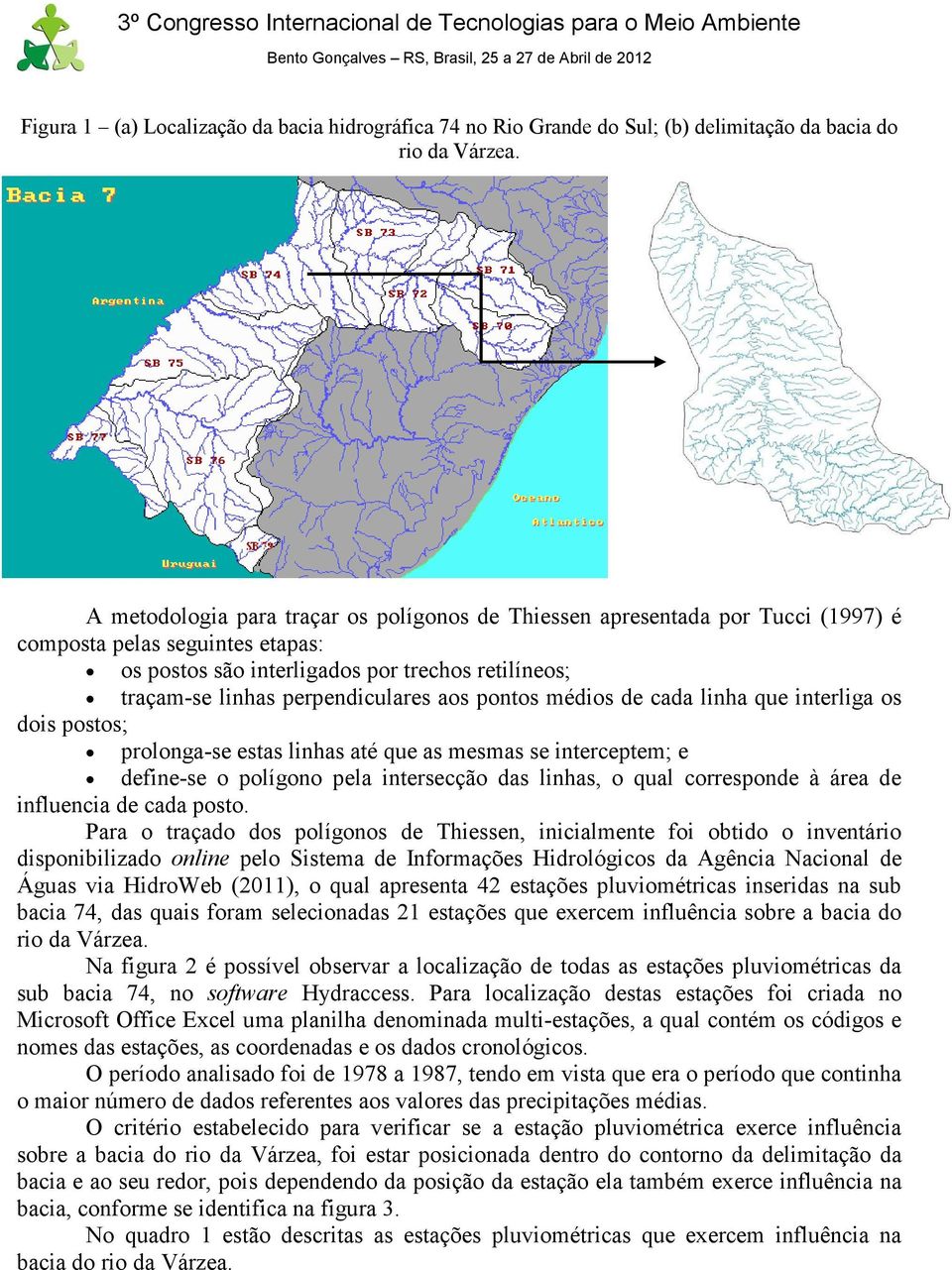 aos pontos médios de cada linha que interliga os dois postos; prolonga-se estas linhas até que as mesmas se interceptem; e define-se o polígono pela intersecção das linhas, o qual corresponde à área