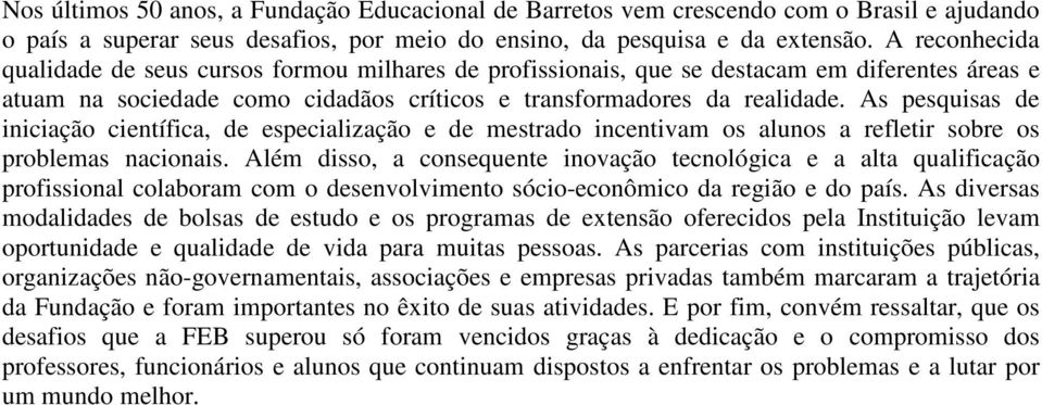 As pesquisas de iniciação científica, de especialização e de mestrado incentivam os alunos a refletir sobre os problemas nacionais.