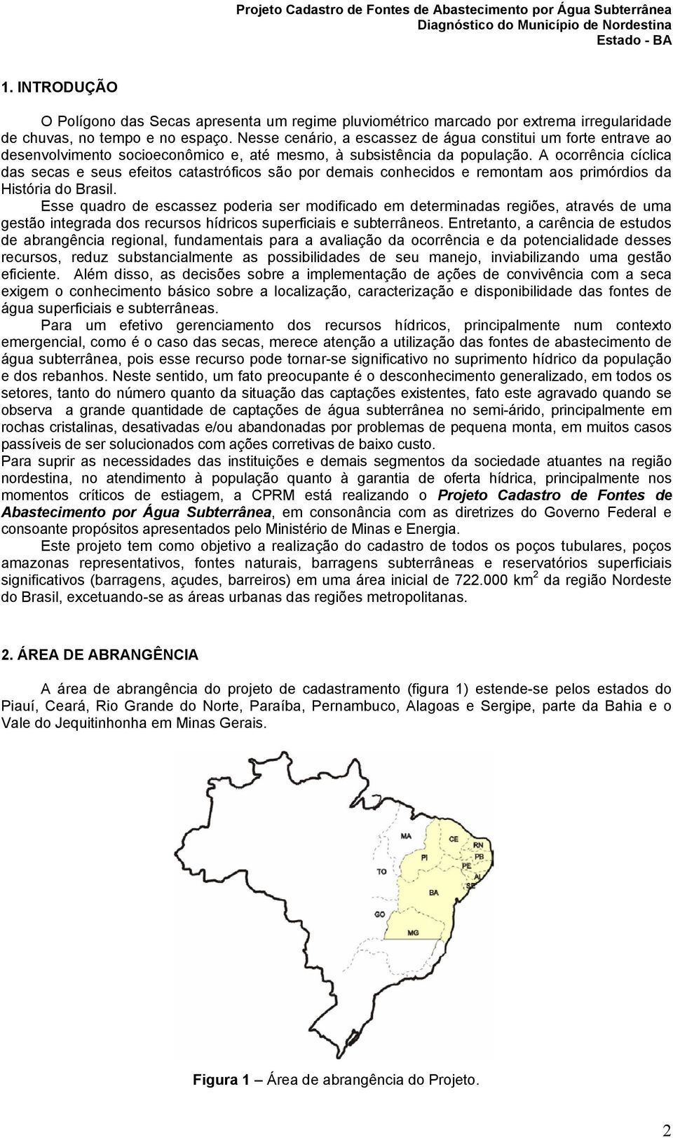 A ocorrência cíclica das secas e seus efeitos catastróficos são por demais conhecidos e remontam aos primórdios da História do Brasil.