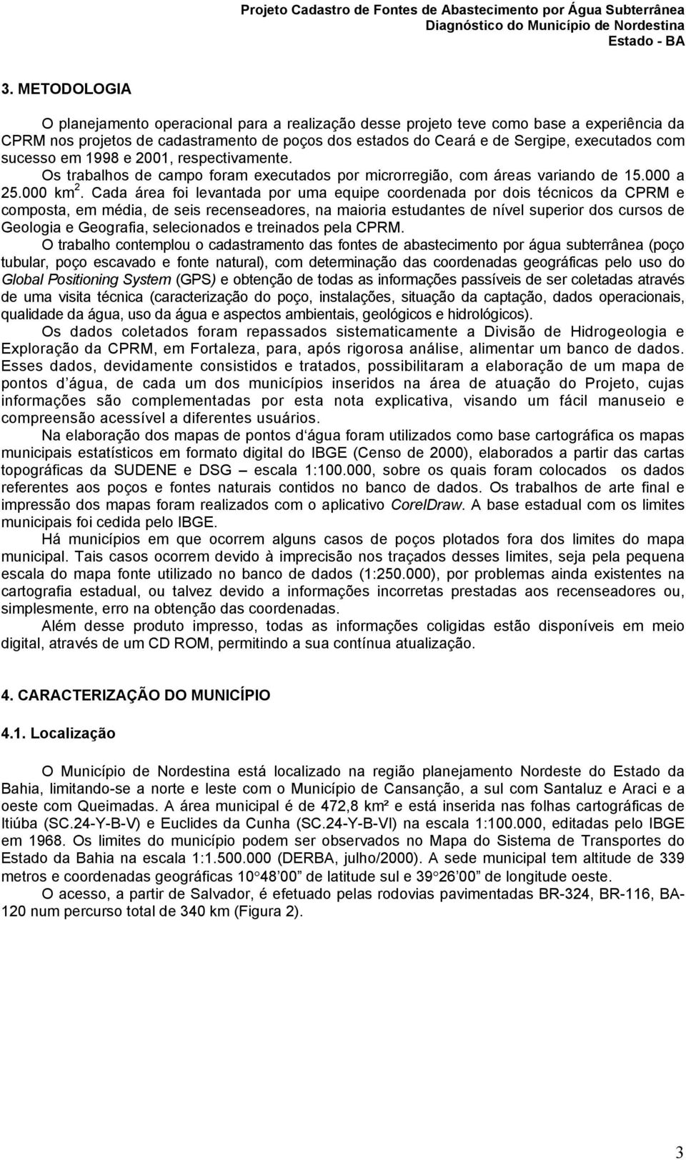 Cada área foi levantada por uma equipe coordenada por dois técnicos da CPRM e composta, em média, de seis recenseadores, na maioria estudantes de nível superior dos cursos de Geologia e Geografia,