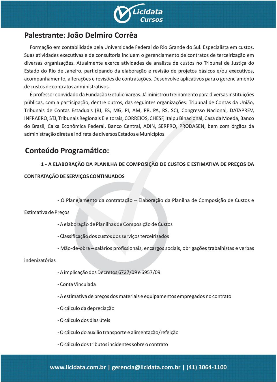 Atualmente exerce atividades de analista de custos no Tribunal de Justiça do Estado do Rio de Janeiro, participando da elaboração e revisão de projetos básicos e/ou executivos, acompanhamento,