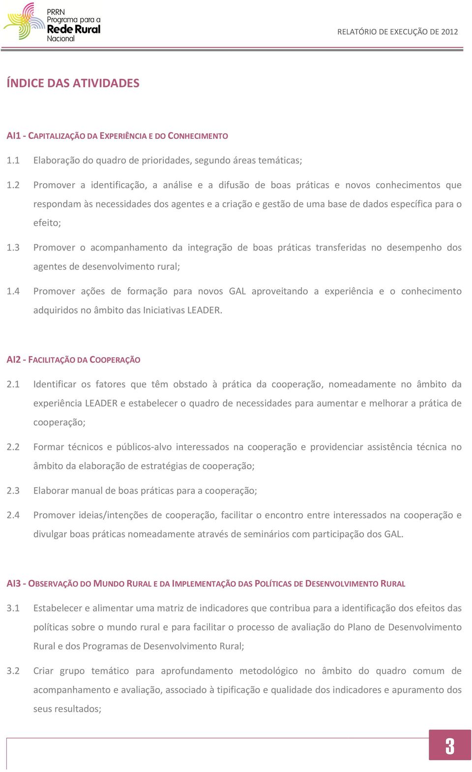 1.3 Promover o acompanhamento da integração de boas práticas transferidas no desempenho dos agentes de desenvolvimento rural; 1.