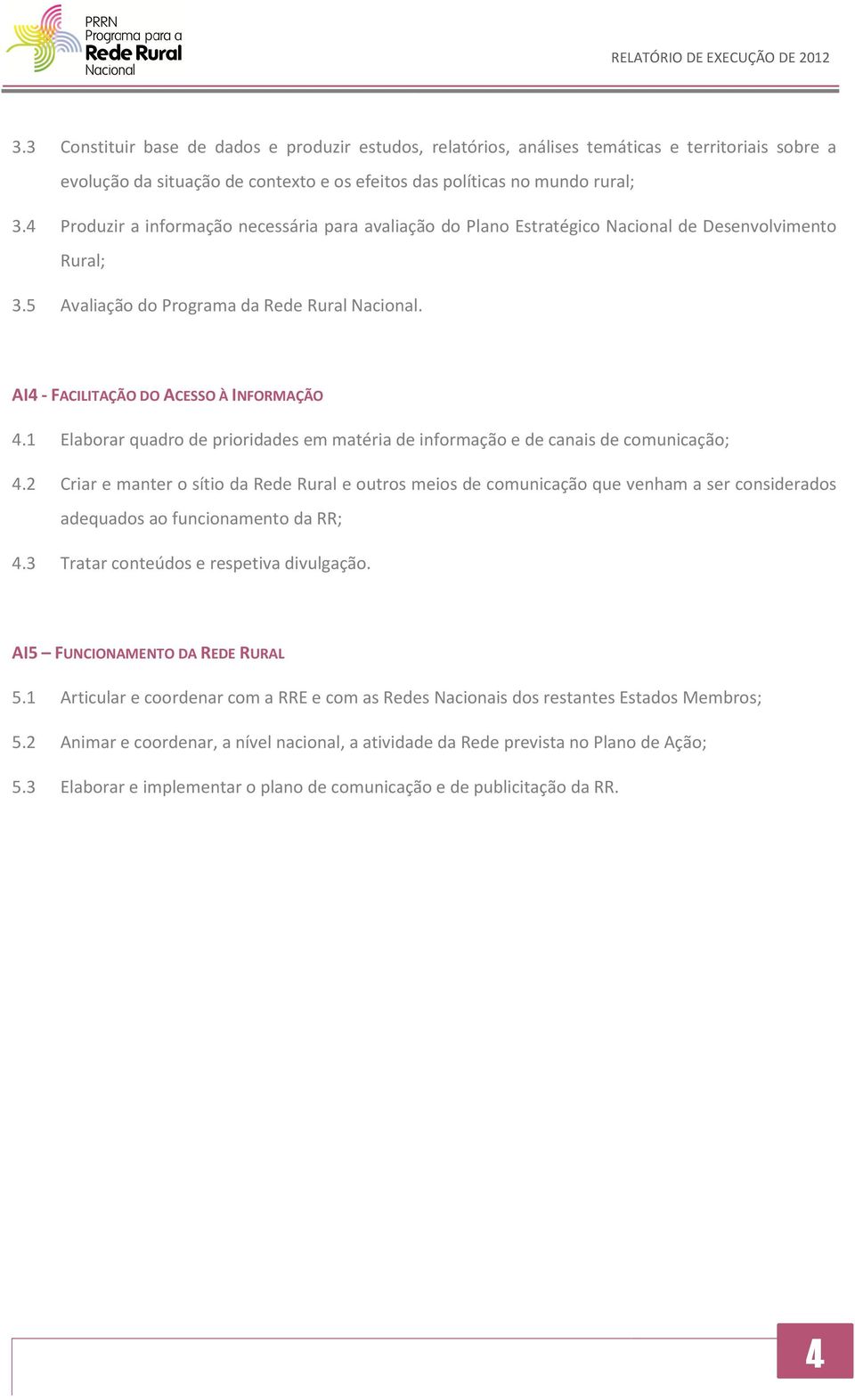 1 Elaborar quadro de prioridades em matéria de informação e de canais de comunicação; 4.