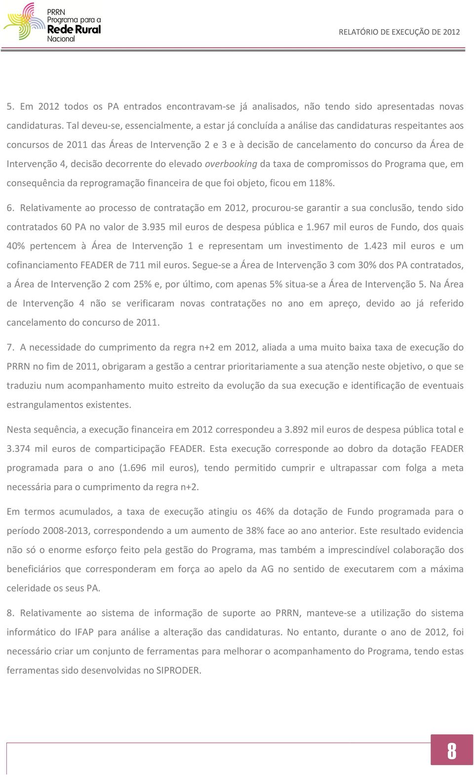 Intervenção 4, decisão decorrente do elevado overbooking da taxa de compromissos do Programa que, em consequência da reprogramação financeira de que foi objeto, ficou em 118%. 6.