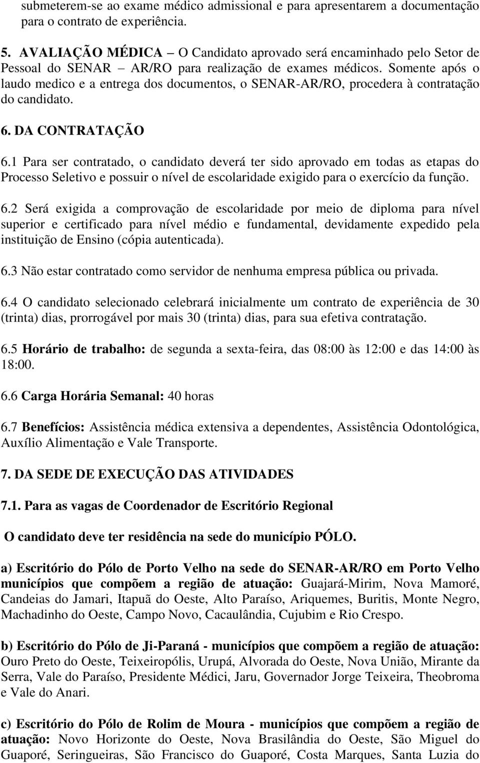 Somente após o laudo medico e a entrega dos documentos, o SENAR-AR/RO, procedera à contratação do candidato. 6. DA CONTRATAÇÃO 6.