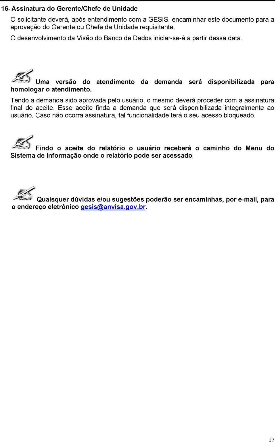 Tendo a demanda sido aprovada pelo usuário, o mesmo deverá proceder com a assinatura final do aceite. Esse aceite finda a demanda que será disponibilizada integralmente ao usuário.