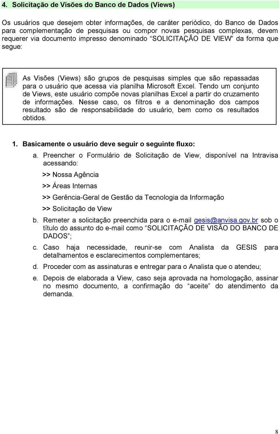 planilha Microsoft Excel. Tendo um conjunto de Views, este usuário compõe novas planilhas Excel a partir do cruzamento de informações.