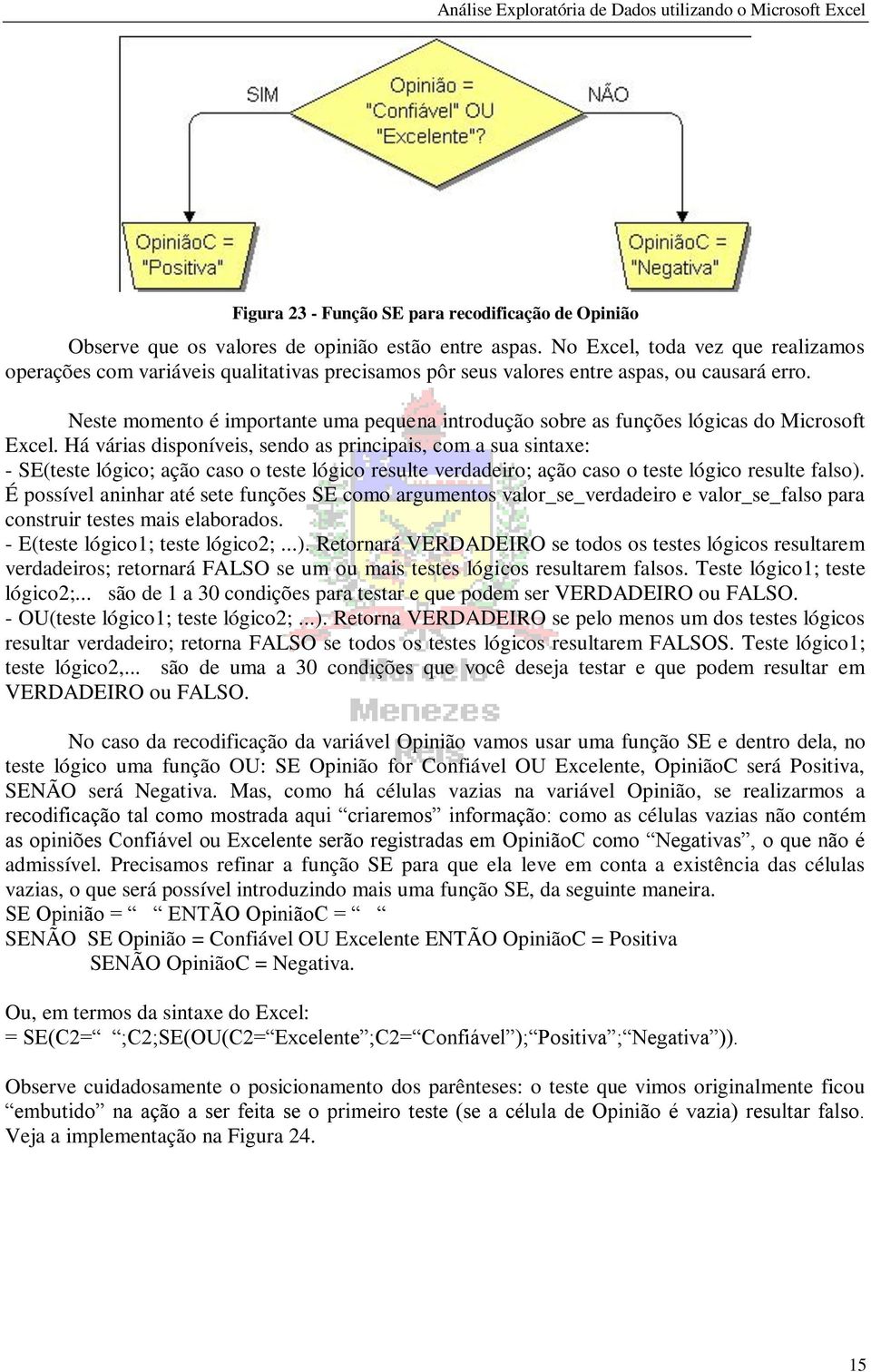 Neste momento é importante uma pequena introdução sobre as funções lógicas do Microsoft Excel.