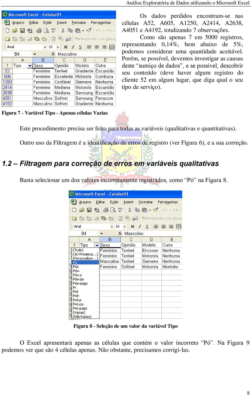 Porém, se possível, devemos investigar as causas deste sumiço de dados, e se possível, descobrir seu conteúdo (deve haver algum registro do cliente 52 em algum lugar, que diga qual o seu tipo de