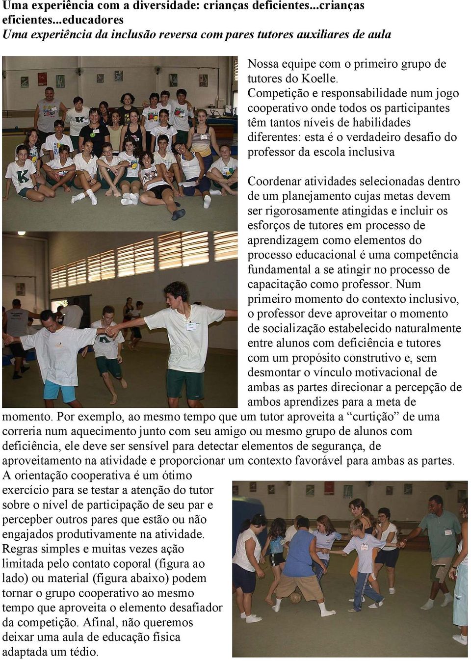 Competição e responsabilidade num jogo cooperativo onde todos os participantes têm tantos níveis de habilidades diferentes: esta é o verdadeiro desafio do professor da escola inclusiva Coordenar