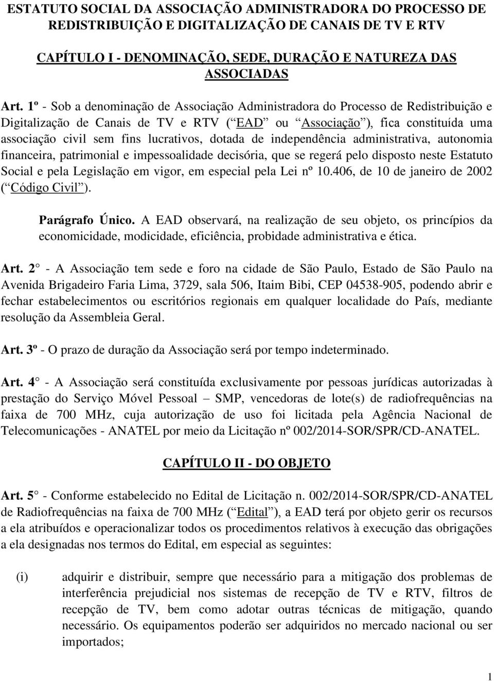 lucrativos, dotada de independência administrativa, autonomia financeira, patrimonial e impessoalidade decisória, que se regerá pelo disposto neste Estatuto Social e pela Legislação em vigor, em