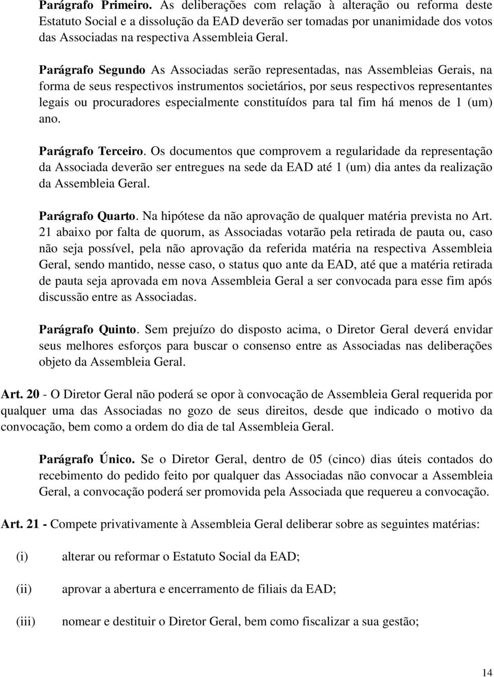 Parágrafo Segundo As Associadas serão representadas, nas Assembleias Gerais, na forma de seus respectivos instrumentos societários, por seus respectivos representantes legais ou procuradores