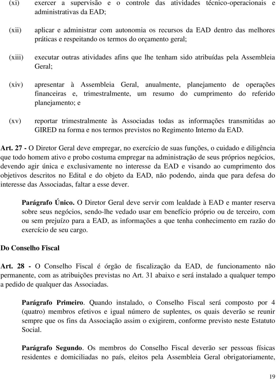 operações financeiras e, trimestralmente, um resumo do cumprimento do referido planejamento; e reportar trimestralmente às Associadas todas as informações transmitidas ao GIRED na forma e nos termos