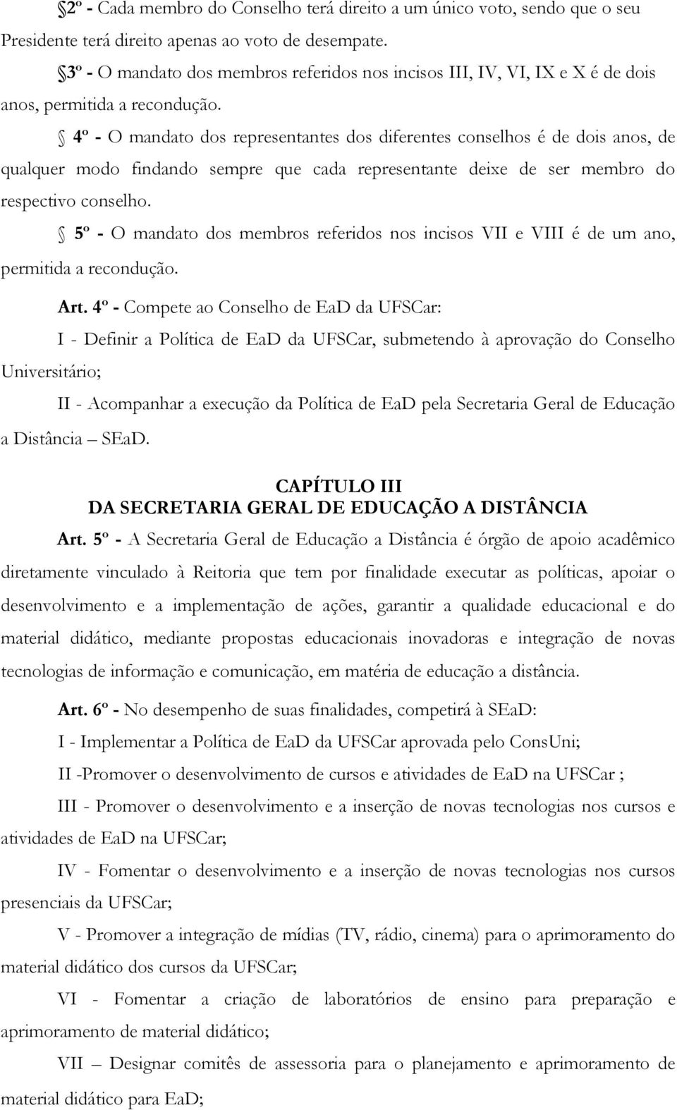 4º - O mandato dos representantes dos diferentes conselhos é de dois anos, de qualquer modo findando sempre que cada representante deixe de ser membro do respectivo conselho.