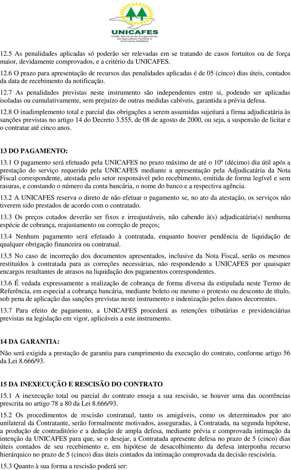 7 As penalidades previstas neste instrumento são independentes entre si, podendo ser aplicadas isoladas ou cumulativamente, sem prejuízo de outras medidas cabíveis, garantida a prévia defesa. 12.