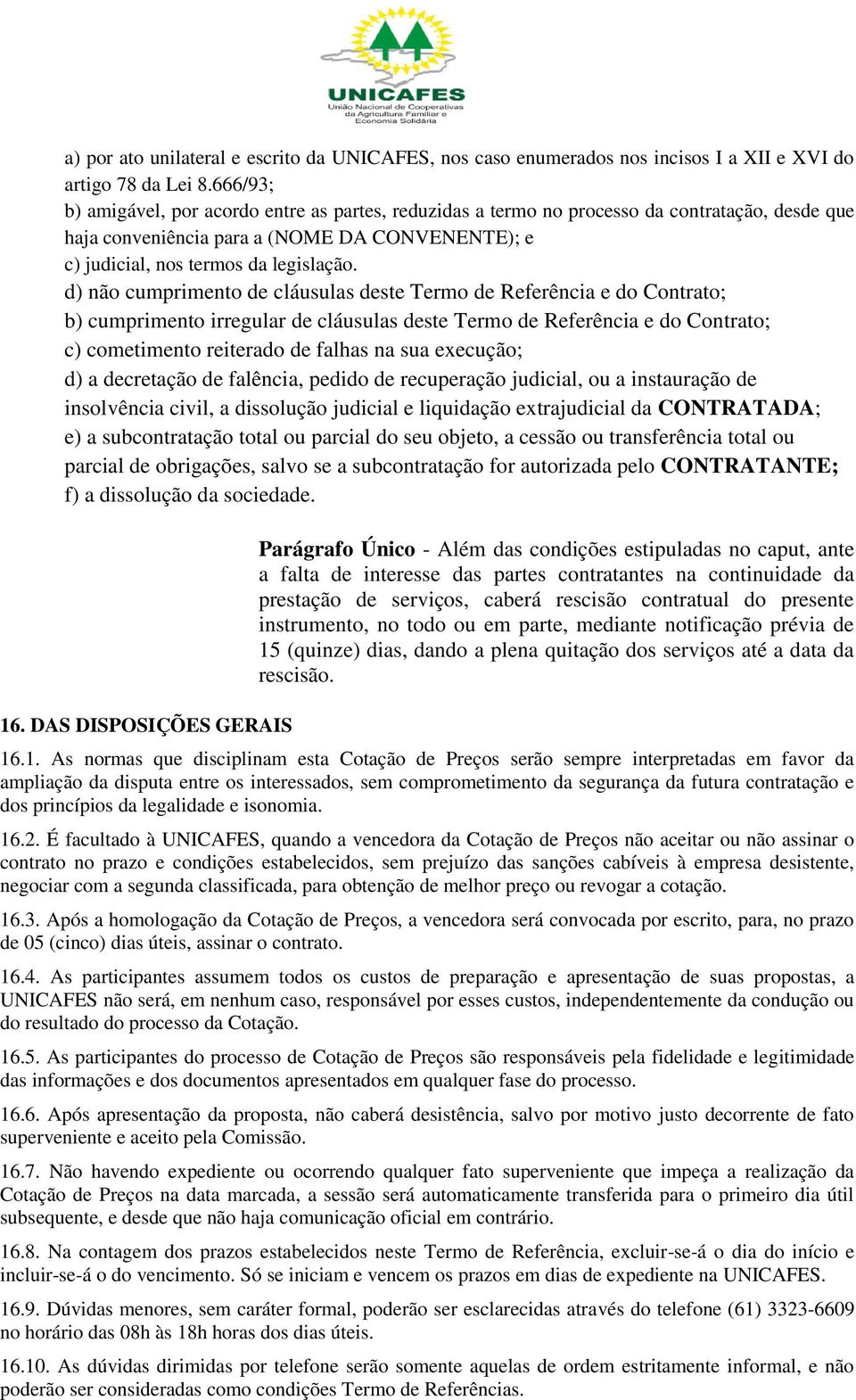 d) não cumprimento de cláusulas deste Termo de Referência e do Contrato; b) cumprimento irregular de cláusulas deste Termo de Referência e do Contrato; c) cometimento reiterado de falhas na sua