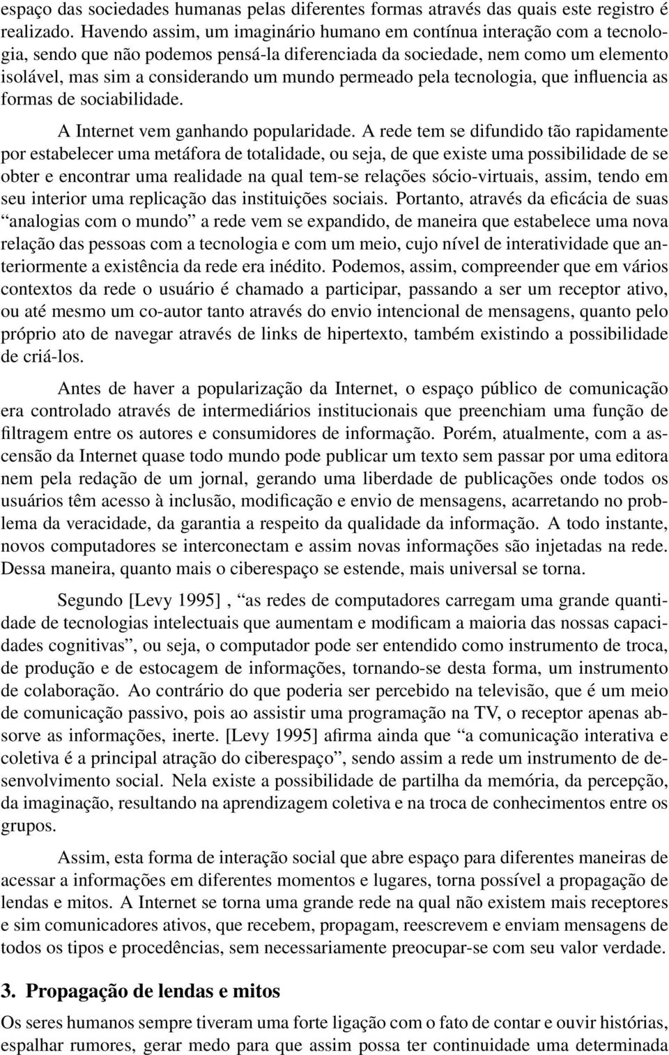 permeado pela tecnologia, que influencia as formas de sociabilidade. A Internet vem ganhando popularidade.