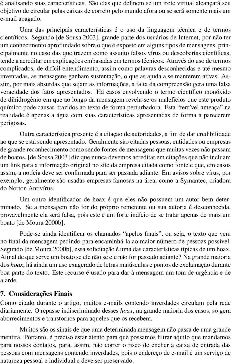 Segundo [de Sousa 2003], grande parte dos usuários de Internet, por não ter um conhecimento aprofundado sobre o que é exposto em alguns tipos de mensagens, principalmente no caso das que trazem como