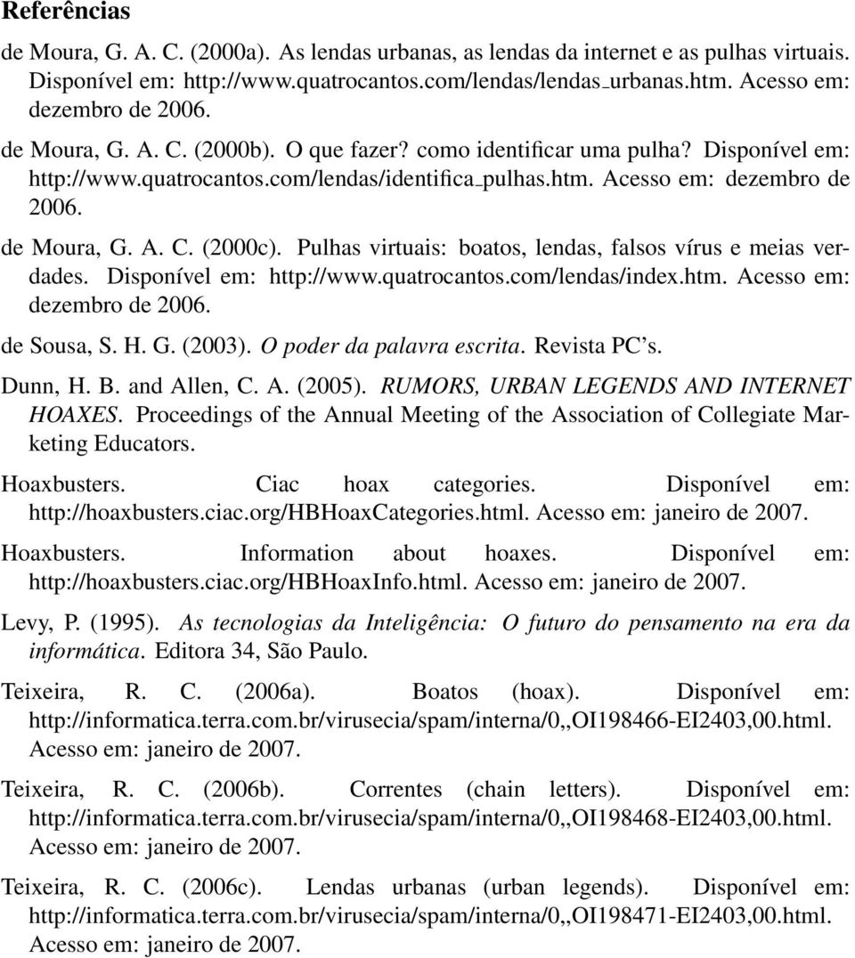 de Moura, G. A. C. (2000c). Pulhas virtuais: boatos, lendas, falsos vírus e meias verdades. Disponível em: http://www.quatrocantos.com/lendas/index.htm. Acesso em: dezembro de 2006. de Sousa, S. H. G. (2003).